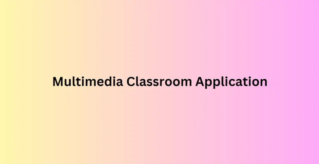 Multimedia Classroom Application