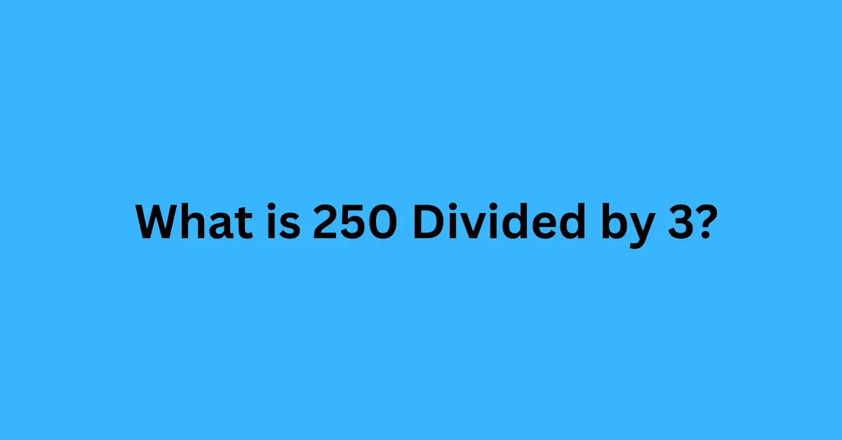 What is 250 Divided by 3?