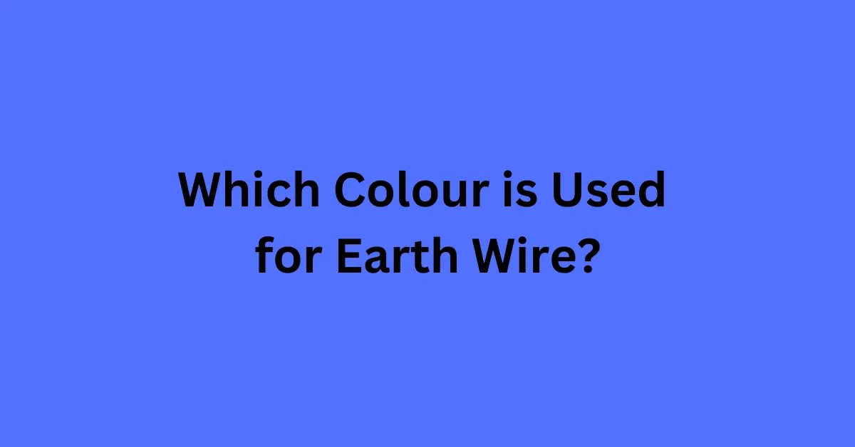 Which Colour is Used in Wire for Earthing?