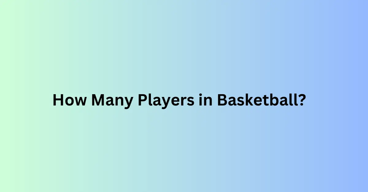 How Many Players in Basketball?