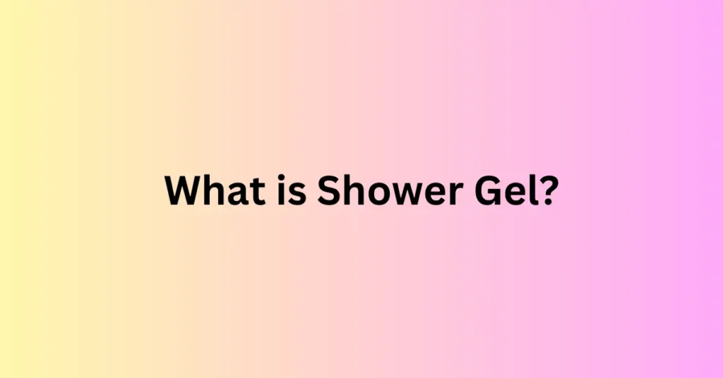 What is Shower Gel?