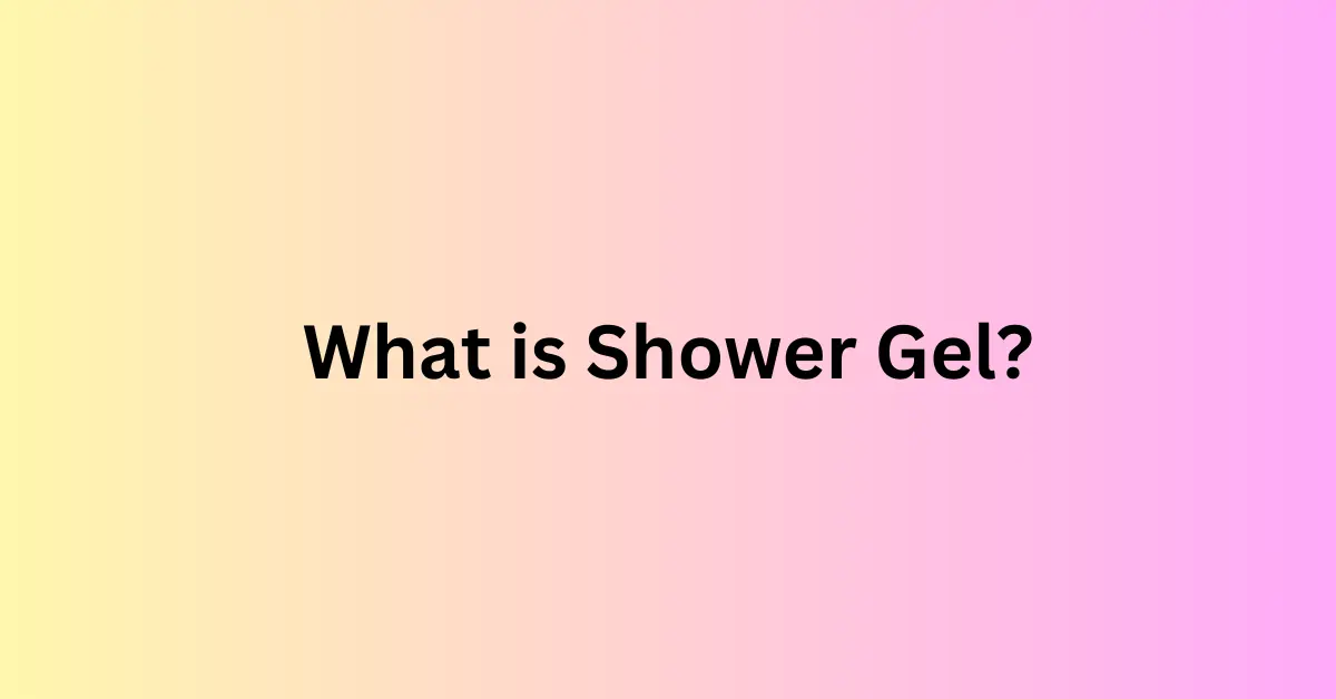 What is Shower Gel?