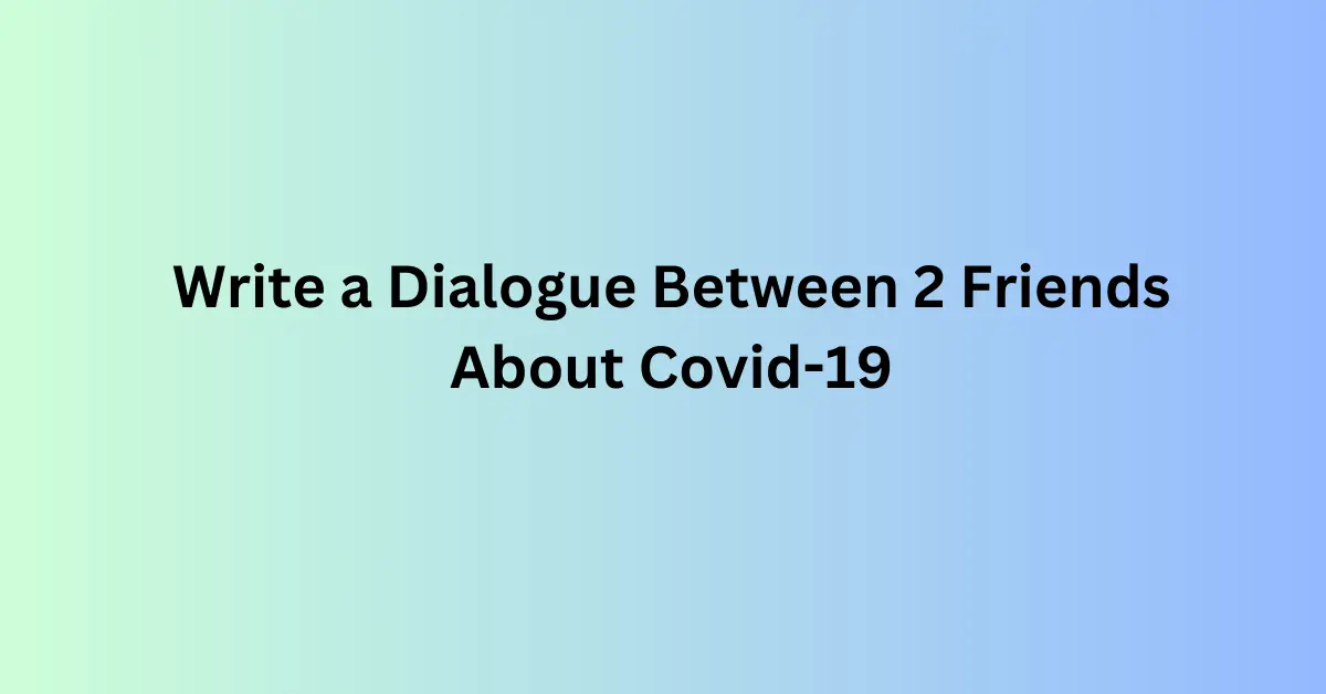 Write a Dialogue Between 2 Friends About Covid-19