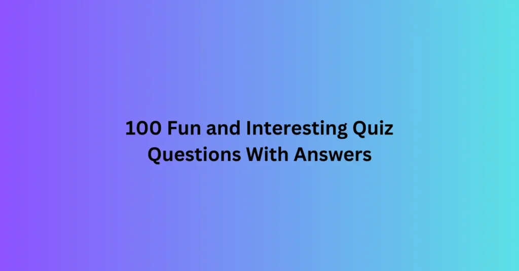 100 Fun and Interesting Quiz Questions With Answers