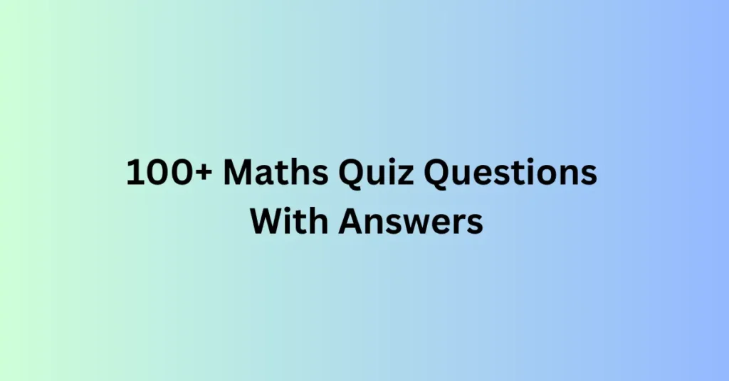 100+ Maths Quiz Questions With Answers