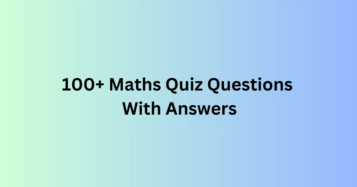 100+ Maths Quiz Questions With Answers