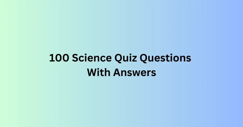 100 Science Quiz Questions With Answers