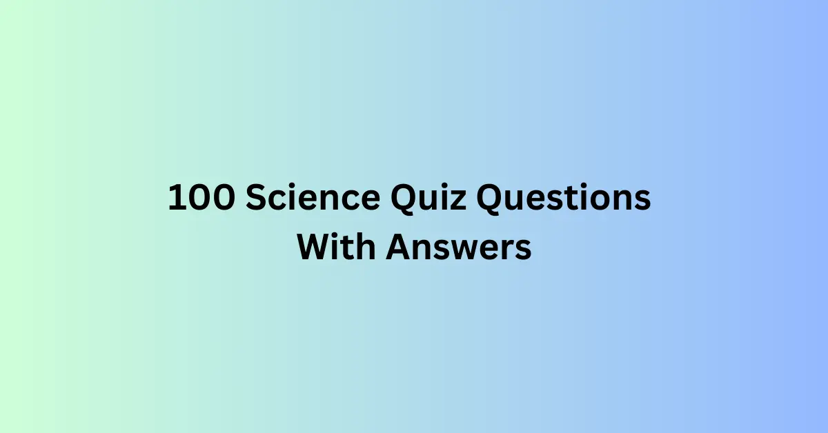 100 Science Quiz Questions With Answers