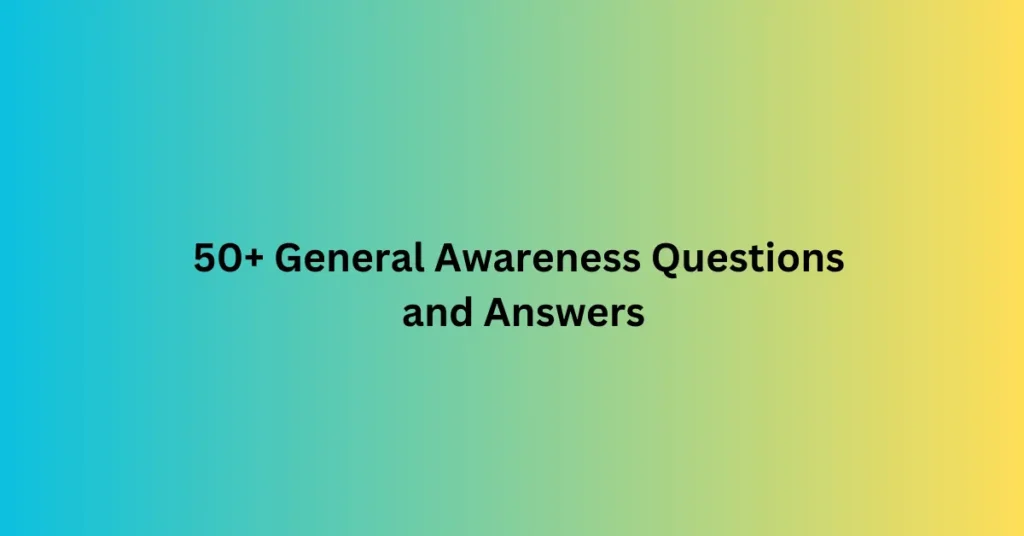 50+ General Awareness Questions and Answers