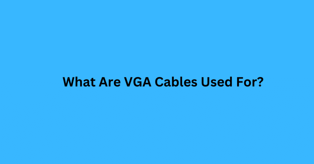 What Are VGA Cables Used For?