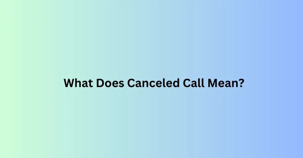 what does cancelled call mean