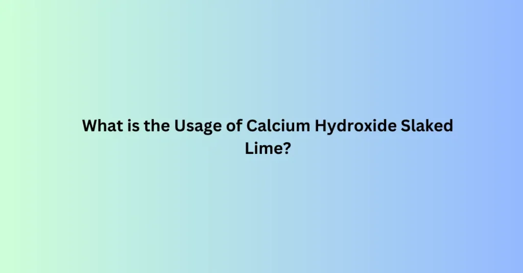 What is the Usage of Calcium Hydroxide Slaked Lime?