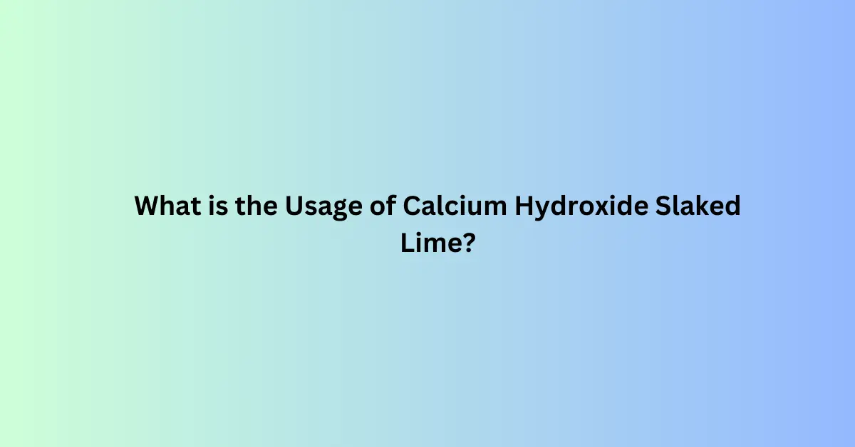 What is the Usage of Calcium Hydroxide Slaked Lime?