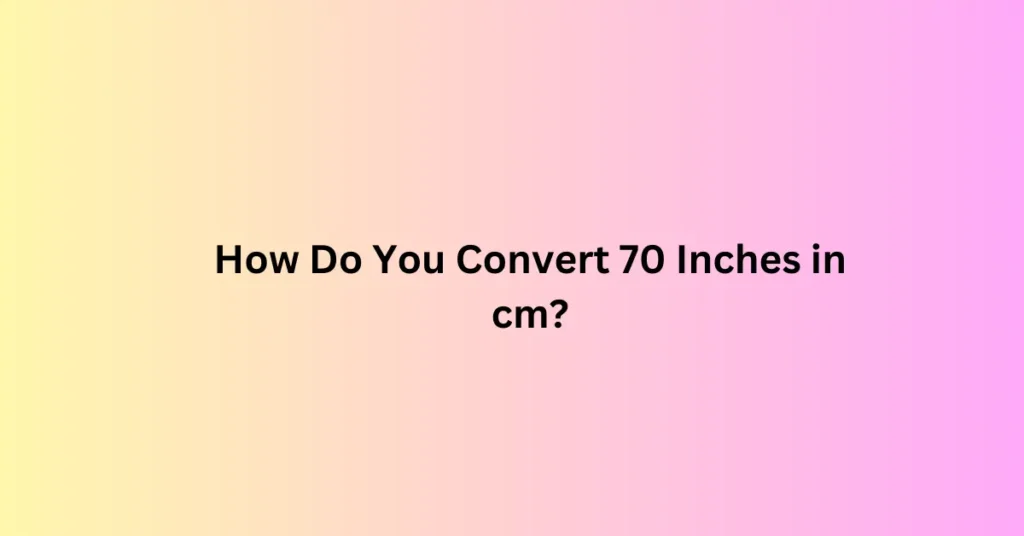 How Do You Convert 70 Inches in cm?