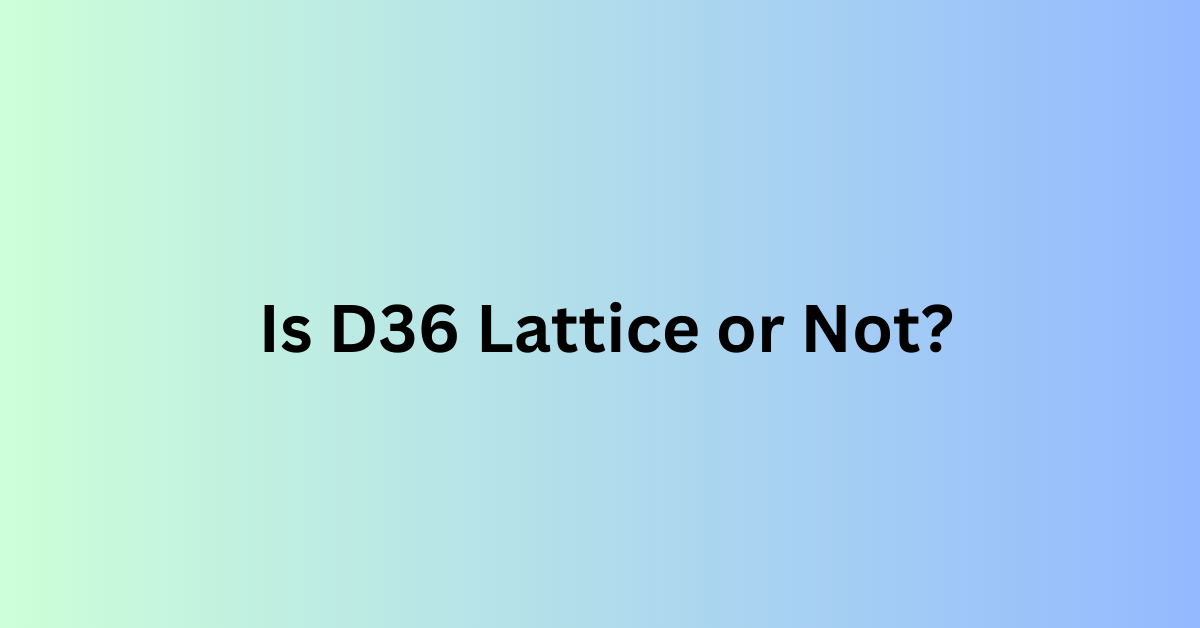 Is D36 Lattice or Not?