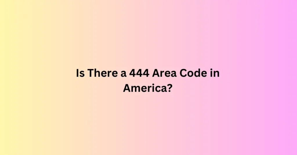 Is There a 444 Area Code in America?