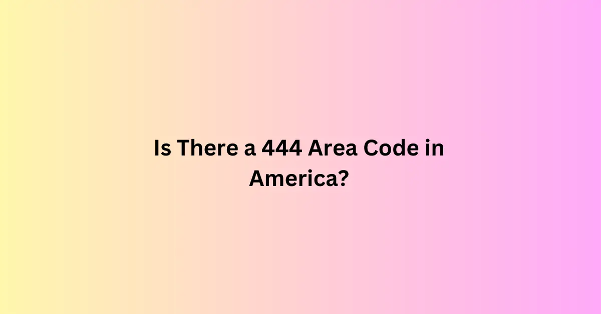 Is There a 444 Area Code in America?