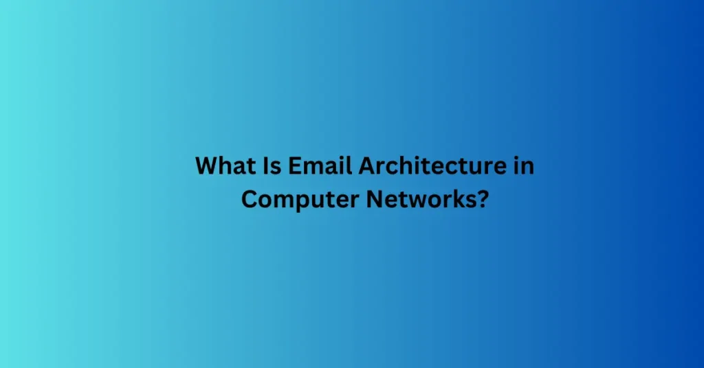 What Is Email Architecture in Computer Networks?