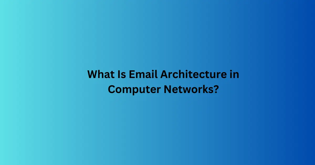 What Is Email Architecture in Computer Networks?