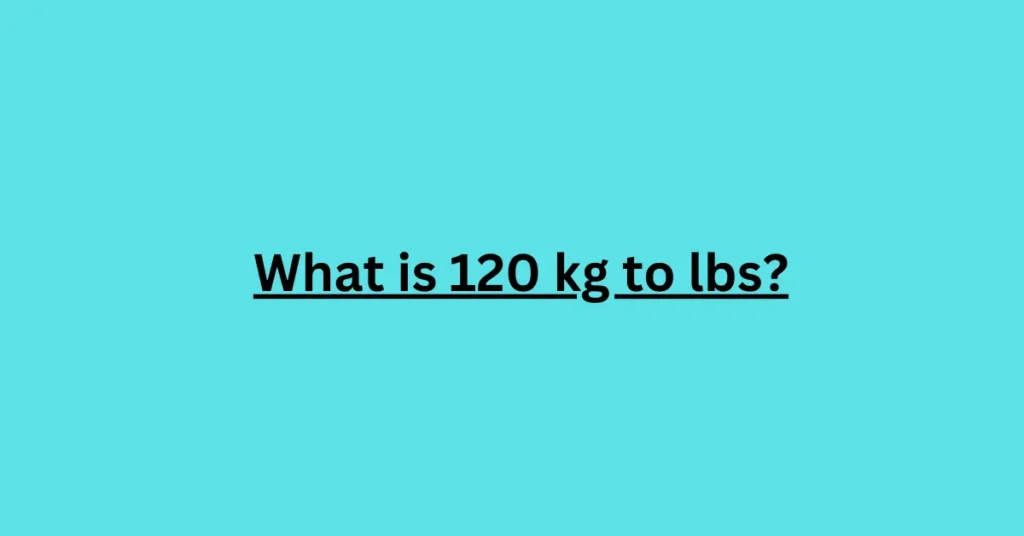 What is 120 kg to lbs?