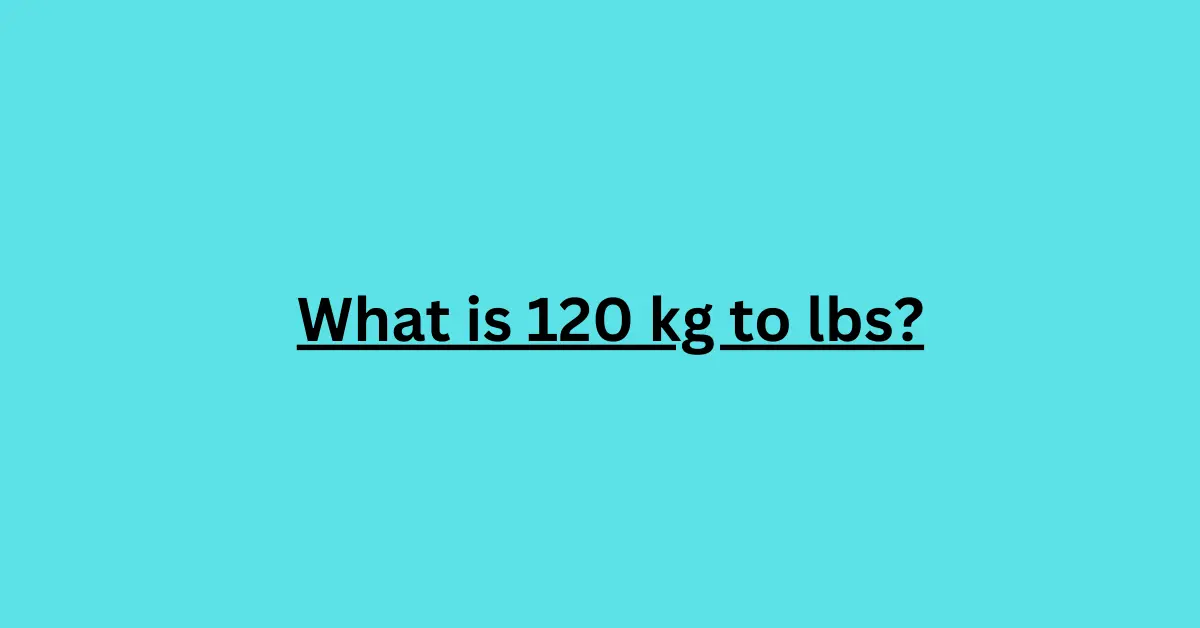 What is 120 kg to lbs?