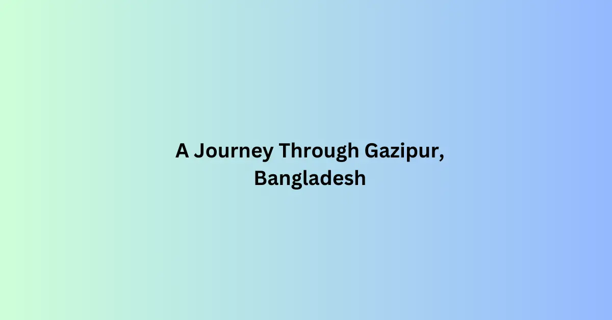 A Journey Through Gazipur, Bangladesh