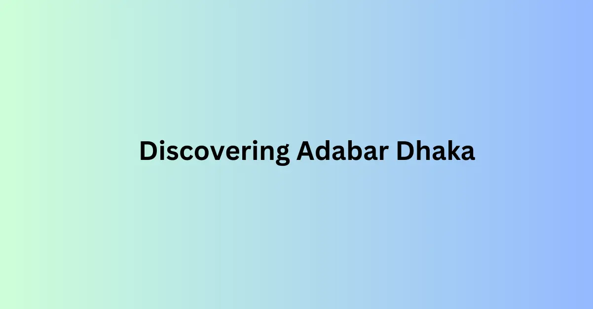 Discovering Adabar Dhaka