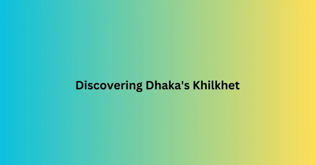 Discovering Dhaka's Khilkhet