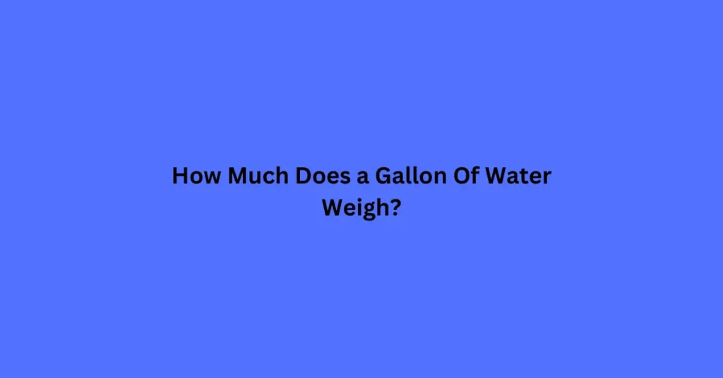 How Much Does a Gallon Of Water Weigh