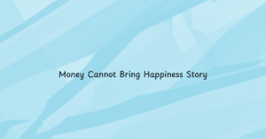 Money Cannot Bring Happiness Story